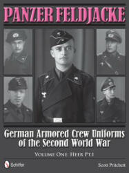 Panzer Feldjacke: German Armored Crew Uniforms of the Second World War, Vol 1: Heer Pt. 1. - Scott Pritchett (ISBN: 9780764343728)