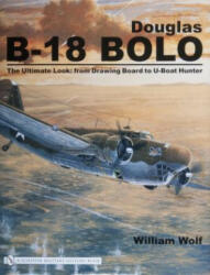 Douglas B-18 Bolo: The Ultimate Look: from Drawing Board to U-Boat Hunter - William Wolf (ISBN: 9780764325816)