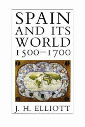 Spain and Its World, 1500-1700 - J. H. Elliott (ISBN: 9780300048636)