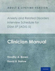 Anxiety and Related Disorders Interview Schedule for DSM-5 (ADIS-5) - Adult and Lifetime Version - Timothy A. Brown, David H. Barlow (ISBN: 9780199324743)