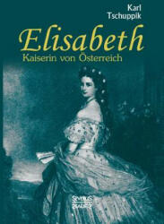 Elisabeth. Kaiserin von OEsterreich - Karl Tschuppik (ISBN: 9783958015081)