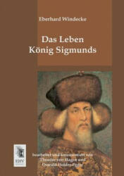 Leben Konig Sigmunds - Eberhard Windecke, Theodor von Hagen, Oswald Holder-Egger (ISBN: 9783955643867)