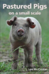 Pastured Pigs on a Small Scale - Lee McCosker (ISBN: 9780646914039)