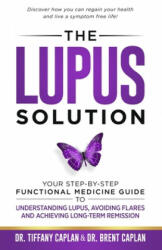 The Lupus Solution: Your Step-By-Step Functional Medicine Guide to Understanding Lupus, Avoiding Flares and Achieving Long-Term Remission - Tiffany Caplan (ISBN: 9781734124514)