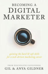Becoming A Digital Marketer: Gaining the Hard & Soft Skills for a Tech-Driven Marketing Career (ISBN: 9781733794879)