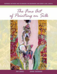 Fine Art of Painting on Silk: Inspiring Methods and Techniques for Beginners and Expert-Level Artists - Jan Janas, Diane Tuckman (ISBN: 9780764355356)