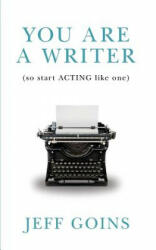 You Are a Writer (So Start Acting Like One) - Jeff Goins (ISBN: 9780990378501)