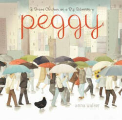 Peggy: A Brave Chicken on a Big Adventure - Anna Walker (ISBN: 9780544259003)