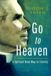Go to Heaven: A Spiritual Road Map to Eternity - Archbishop Fulton J. Sheen (ISBN: 9781621641544)