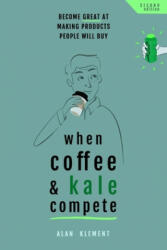 When Coffee and Kale Compete: Become great at making products people will buy - Alan Klement (ISBN: 9781534873063)
