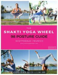 The Shakti Yoga Wheel - 98 Posture Guide - Jessyca Heinen-Collesei &amp; Elena Long (ISBN: 9781981321995)