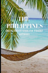 The Philippines: The Ultimate Guide for Foreign Retirees - Yna Mundo (ISBN: 9781076974709)