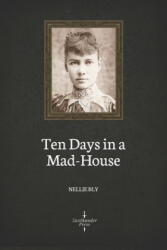 Ten Days in a Mad-House (Illustrated) - Nellie Bly (ISBN: 9781694301338)