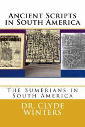 Ancient Scripts in South America: The Sumerians in South America - Dr Clyde Winters (ISBN: 9781519257543)