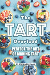 The Tart Overload: Perfect the Art of Making Tart - Sophia Freeman (ISBN: 9781099978067)