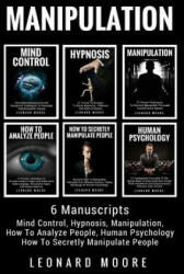 Manipulation: 6 Manuscripts - Mind Control, Hypnosis, Manipulation, How To Analyze People, How To Secretly Manipulate People, Human - Leonard Moore (ISBN: 9781985637719)