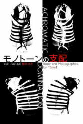 Achromatic Domination: KINBAKU photo book - Yuki Sakurai (ISBN: 9781515397748)
