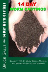 14 Day Worm Castings: Convert 100% Of Worm Bedding Material Into Worm Castings In Just 2 Weeks! - Bruce P Galle (ISBN: 9781478384304)