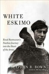 White Eskimo: Knud Rasmussen's Fearless Journey into the Heart of the Arctic - Stephen R. Bown (ISBN: 9780306822827)