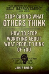 Stop Caring What Others Think: How to Stop Worrying About What People Think of You - James Umber (ISBN: 9781511800419)