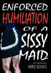 Enforced Humiliation of a Sissy Maid - Jo Santana (ISBN: 9781906320126)