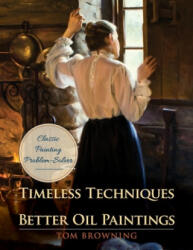 Timeless Techniques for Better Oil Paintings - Tom Browning (ISBN: 9781635618655)
