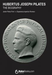 Hubertus Joseph Pilates. The Biography - Javier Perez Pont, Esperanza Aparicio Romero (ISBN: 9781974393961)