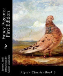 Fancy Pigeons: First Edition: Pigeon Classics Book 3 - James C Lyell, Jackson Chambers (ISBN: 9781533556004)