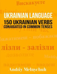 Ukrainian Language: 150 Ukrainian Verbs Conjugated in Common Tenses - Andriy Melnychuk (ISBN: 9781523290703)