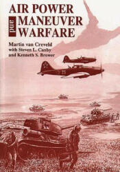 Air Power and Maneuver Warfare - Martin Van Creveld, Kenneth S Brower, Steven L Canby (ISBN: 9781478361008)