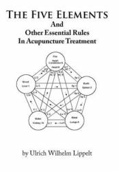 The Five Elements And Other Essential Rules In Acupuncture Treatment (ISBN: 9781456737665)