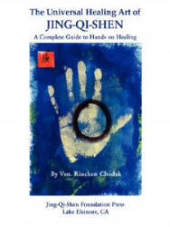 Universal Healing Art of Jing-Qi-Shen - Ven. Rinchen Chodak (ISBN: 9780615136950)