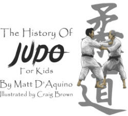 History of Judo for Kids - Matt D'Aquino, Craig Brown (ISBN: 9780648965329)