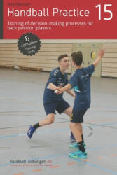 Handball Practice 15 - Training of decision-making processes for back position players - Jörg Madinger (ISBN: 9783956412691)