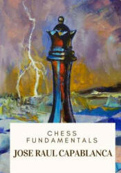 Chess Fundamentals - Jose Raul Capablanca (ISBN: 9781717332639)