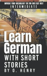 Learn German with Short Stories by O. Henry: Improve Your Vocabulary the Fun and Easy Way - Ekaterina Klaer, O. Henry (ISBN: 9781706902386)