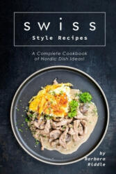 Swiss Style Recipes: A Complete Cookbook of Nordic Dish Ideas! - Barbara Riddle (ISBN: 9781706274902)