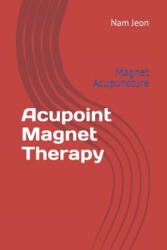 Acupoint Magnet Therapy: Magnet Acupuncture - Nam Wook Jeon (ISBN: 9781696591553)