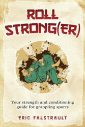 Roll Strong(er): Strength and conditioning for Brazilian Jiu-jitsu - Eric J. Falstrault (ISBN: 9781674786285)