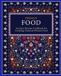 Persian Food: An Easy Persian Cookbook for Cooking Classical Persian Food (ISBN: 9781654396558)