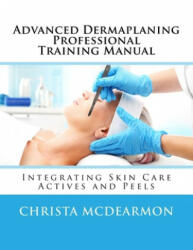 Advanced Dermaplaning Professional Training Manual: Integrating Skin Care Actives and Peels - Christa McDearmon (ISBN: 9781548696269)
