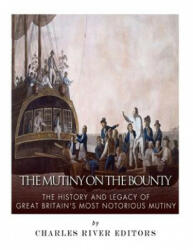 The Mutiny on the Bounty: The History and Legacy of Great Britain's Most Notorious Mutiny - Charles River Editors (ISBN: 9781985726925)