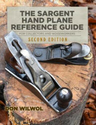 Sargent Hand Plane Reference Guide For Collectors & Woodworkers - Don Wilwol (ISBN: 9781791984458)