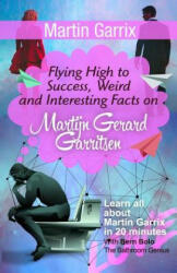 Martin Garrix: Flying High to Success, Weird and Interesting Facts on Martijn Gerard Garritsen! - Bern Bolo (ISBN: 9781545523865)