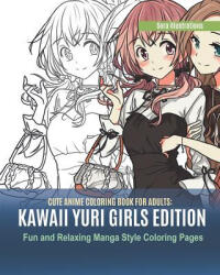 Cute Anime Coloring Book for Adults: Kawaii Yuri Girls Edition. Fun and Relaxing Manga Style Coloring Pages (ISBN: 9781077005303)