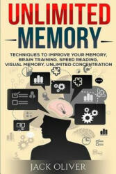 Unlimited Memory: Techniques to Improve Your Memory, Remember What You Want, Brain Training, Speed Reading, Visual Memory - Jack Oliver (ISBN: 9781537179407)