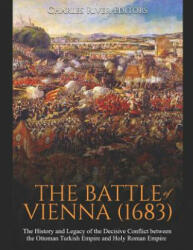 The Battle of Vienna: The History and Legacy of the Decisive Conflict between the Ottoman Turkish Empire and Holy Roman Empire - Charles River Editors (ISBN: 9781099594922)