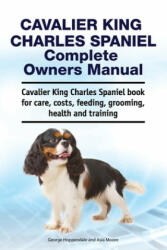Cavalier King Charles Spaniel Complete Owners Manual. Cavalier King Charles Spaniel book for care, costs, feeding, grooming, health and training - George Hoppendale (ISBN: 9781788651165)