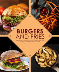 Burgers and Fries: Burger Recipes and French Fry Recipes in One Classical American Cookbook - Booksumo Press (ISBN: 9781078394482)