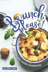 Brunch, Please! : A Brunchin' Good Cookbook - Valeria Ray (ISBN: 9781072332008)